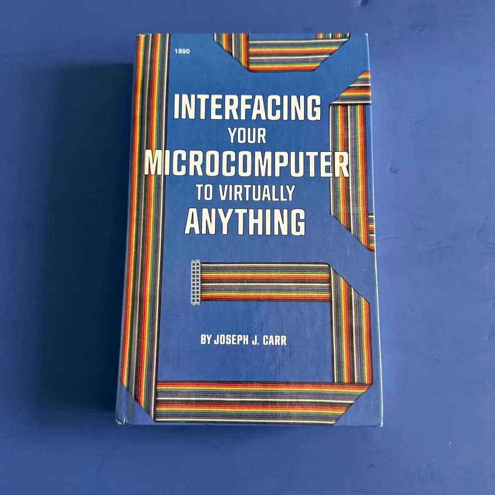 INTERFACING YOUR MICROCOMPUTER TO VIRTUALLY ANYTHING By Joseph J Carr EXCELLENT