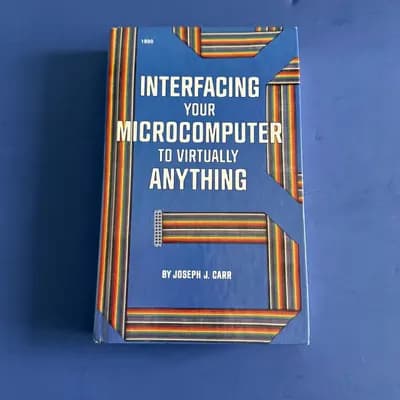 INTERFACING YOUR MICROCOMPUTER TO VIRTUALLY ANYTHING By Joseph J Carr EXCELLENT